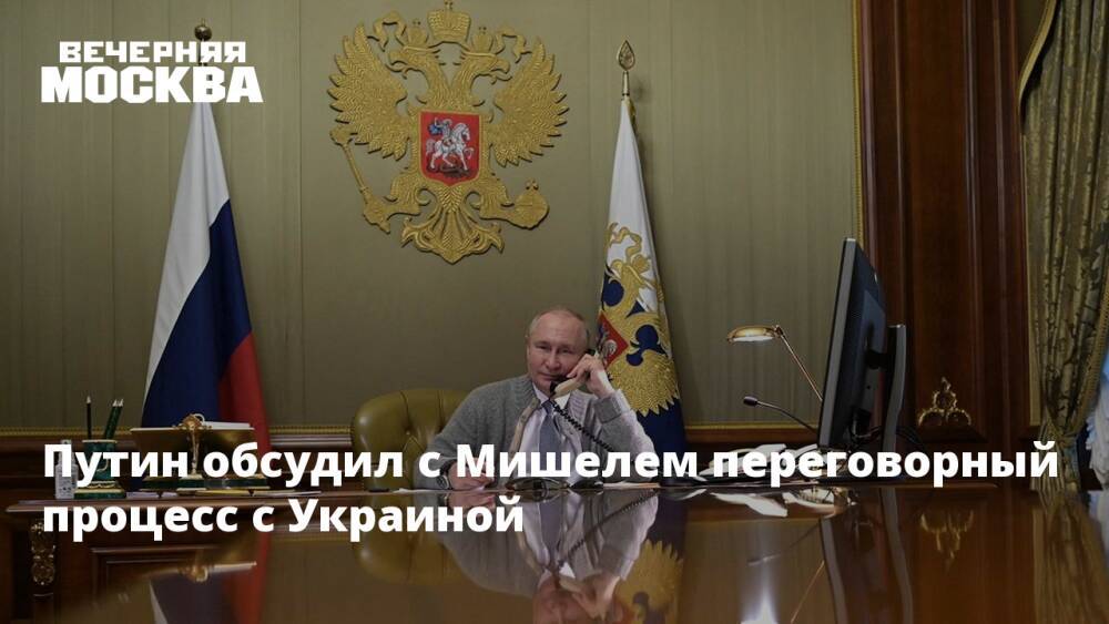 Путин обсудил с Мишелем переговорный процесс с Украиной