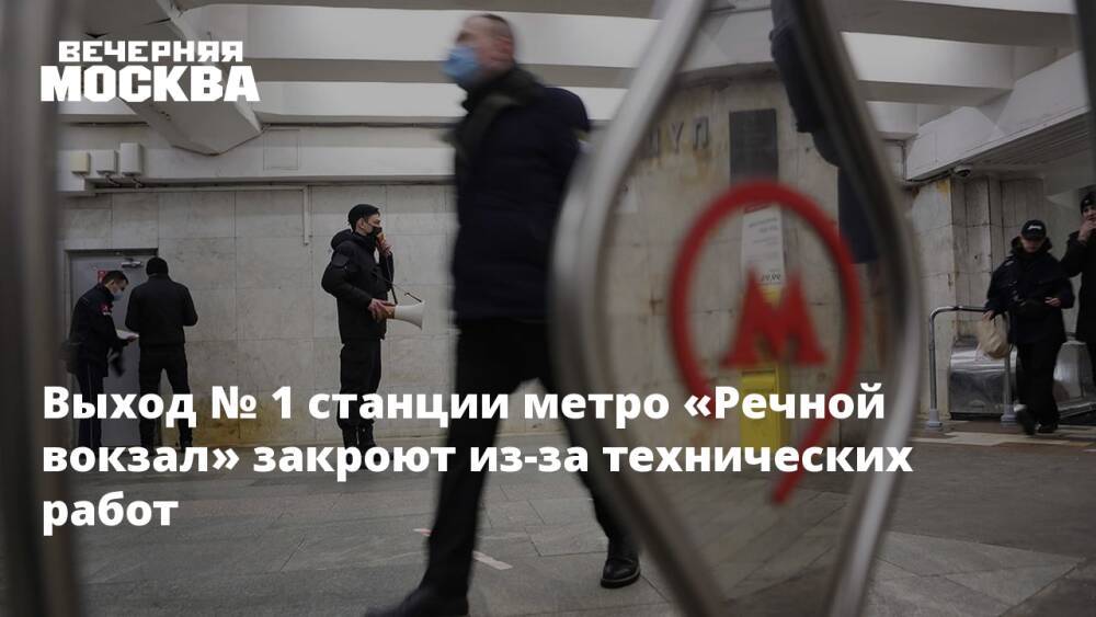 Выход № 1 станции метро «Речной вокзал» закроют из-за технических работ