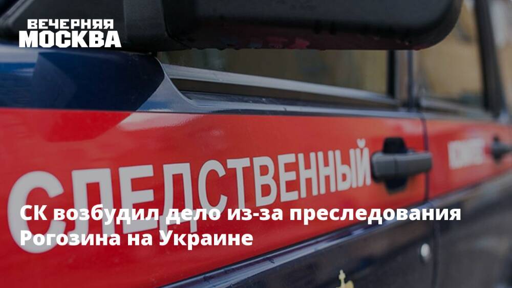 СК возбудил дело из-за преследования Рогозина на Украине