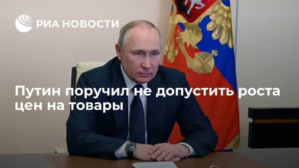 Путин призвал следить, чтобы нынешняя ситуация не привела к росту цен на товары