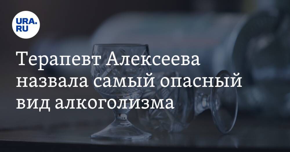 Терапевт Алексеева назвала самый опасный вид алкоголизма