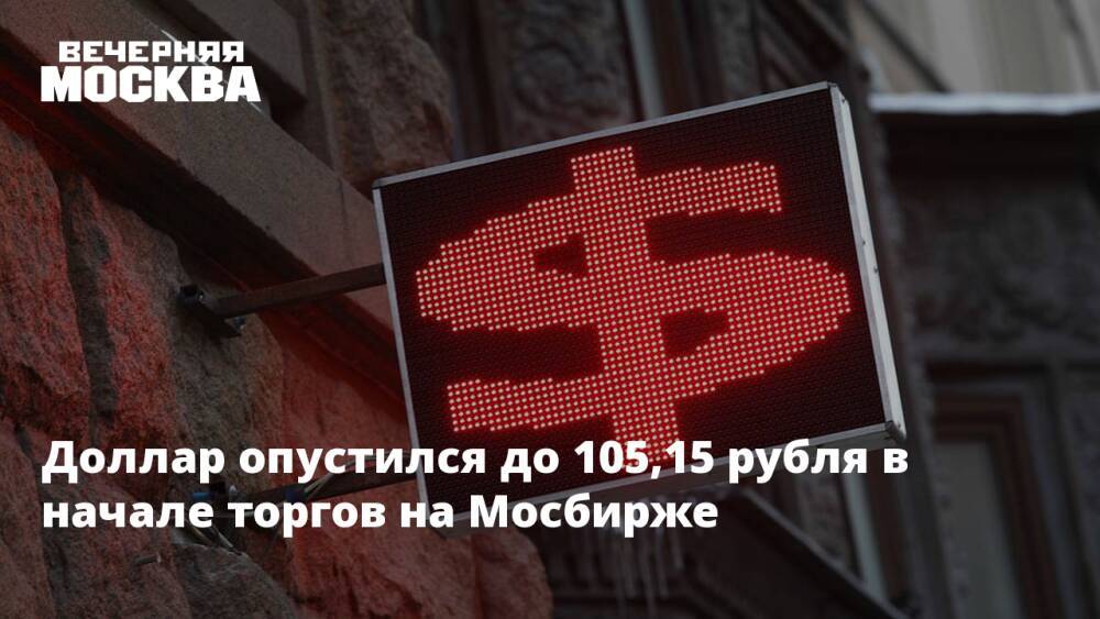 Доллар опустился до 105,15 рубля в начале торгов на Мосбирже
