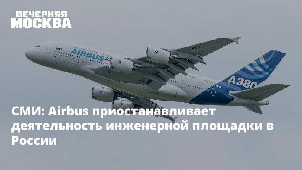СМИ: Airbus приостанавливает деятельность инженерной площадки в России