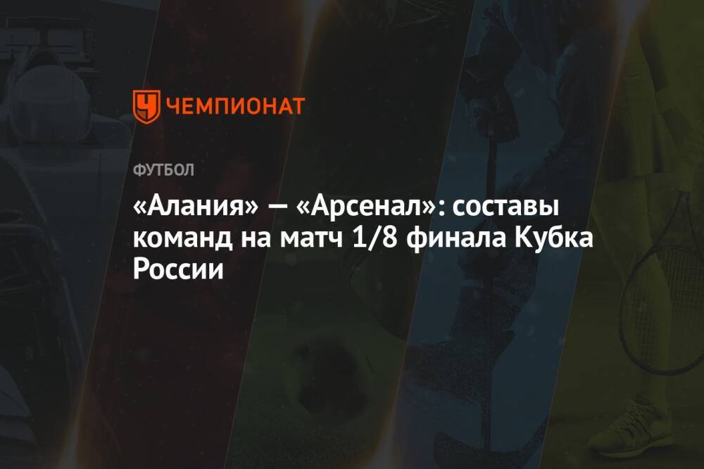 «Алания» — «Арсенал»: составы команд на матч 1/8 финала Кубка России