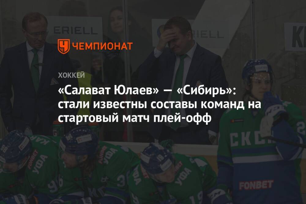 «Салават Юлаев» — «Сибирь»: стали известны составы команд на стартовый матч плей-офф