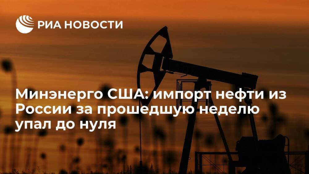 Минэнерго США заявило, что импорт нефти из России за прошедшую неделю упал до нуля