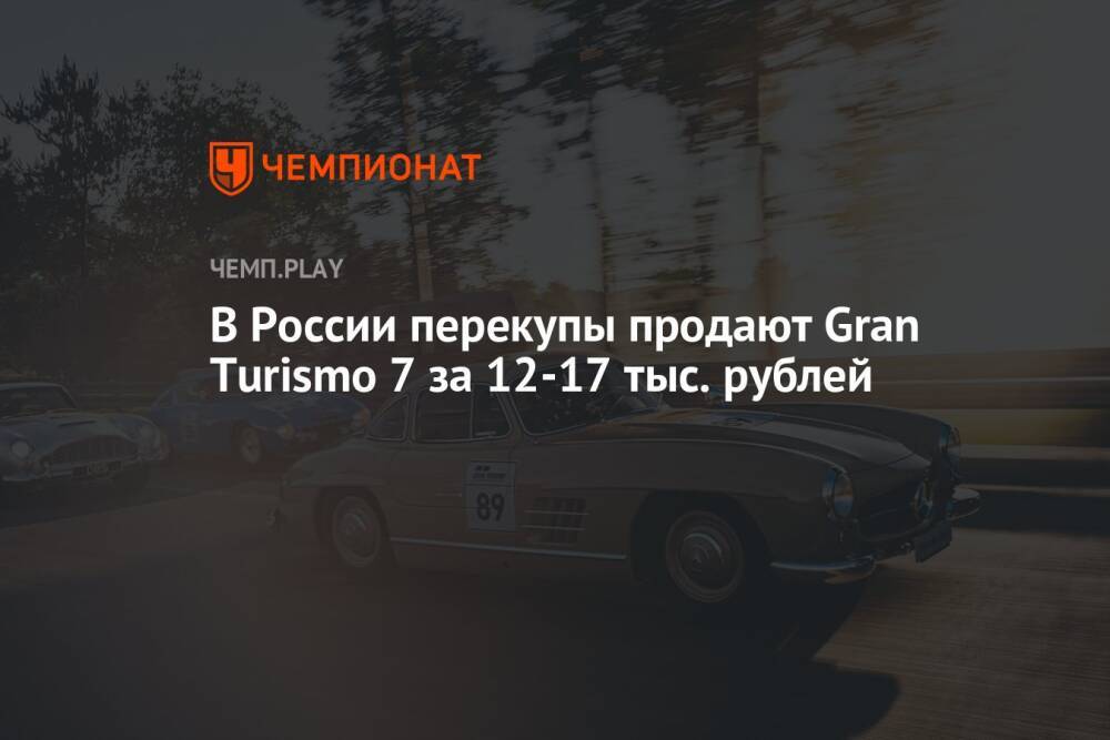 В России перекупы продают Gran Turismo 7 за 12-17 тыс. рублей