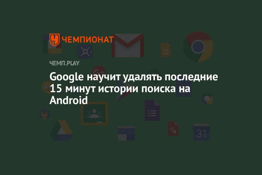 Google научит удалять последние 15 минут истории поиска на Android