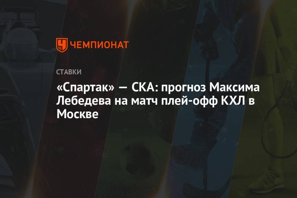 «Спартак» — СКА: прогноз Максима Лебедева на матч плей-офф КХЛ в Москве