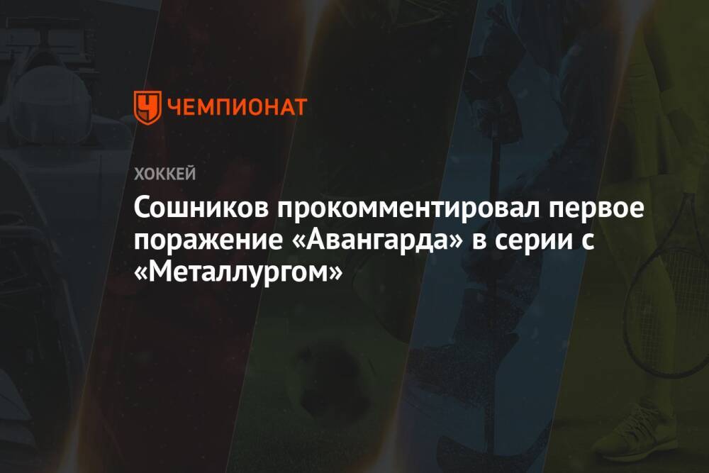 Сошников прокомментировал первое поражение «Авангарда» в серии с «Металлургом»