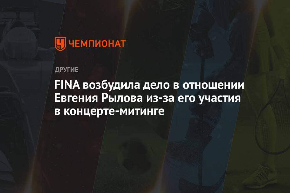 FINA возбудила дело в отношении Евгения Рылова из-за его участия в концерте-митинге