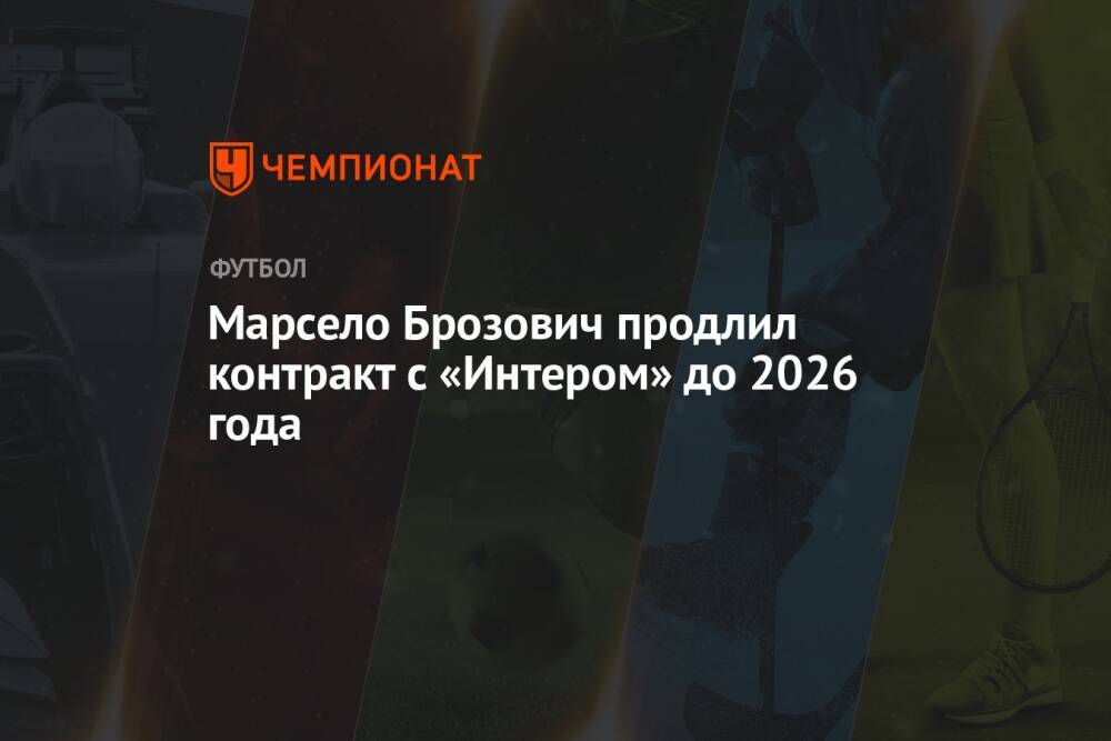 Марсело Брозович продлил контракт с «Интером» до 2026 года