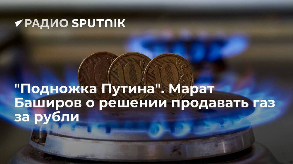 "Подножка Путина". Марат Баширов о решении продавать газ за рубли