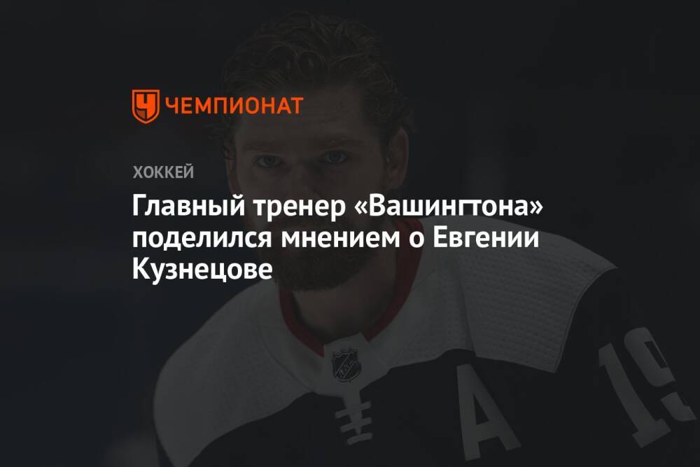 Главный тренер «Вашингтона» поделился мнением о Евгении Кузнецове