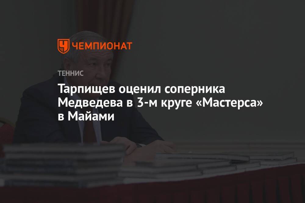 Тарпищев оценил соперника Медведева в 3-м круге «Мастерса» в Майами