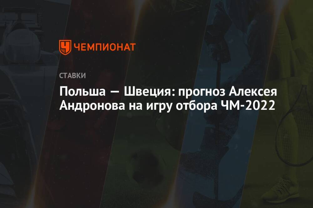 Польша — Швеция: прогноз Алексея Андронова на игру отбора ЧМ-2022