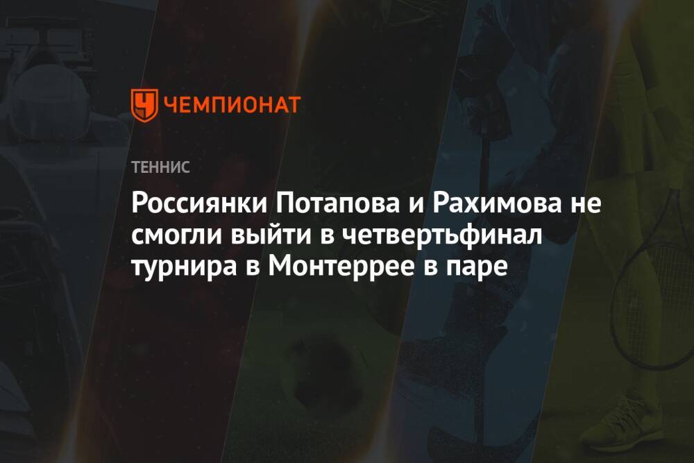 Россиянки Потапова и Рахимова не смогли выйти в четвертьфинал турнира в Монтеррее в паре
