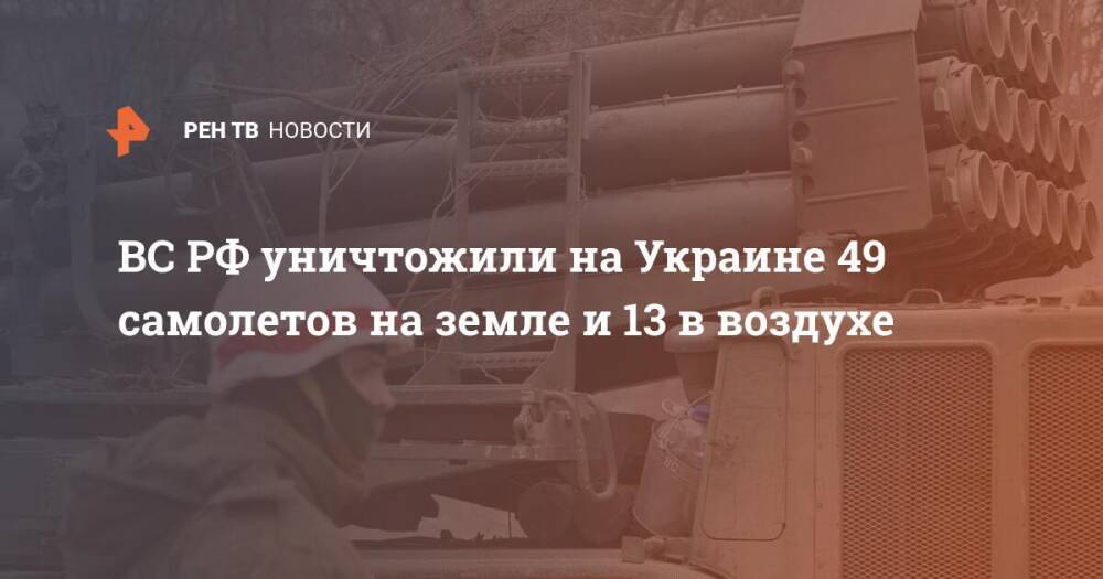 ВС РФ уничтожили на Украине 49 самолетов на земле и 13 в воздухе
