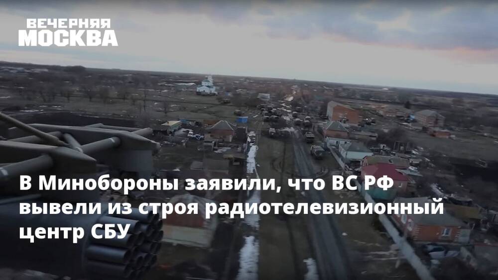 В Минобороны заявили, что ВС РФ вывели из строя радиотелевизионный центр СБУ