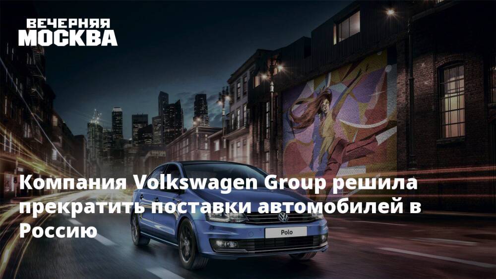 Компания Volkswagen Group решила прекратить поставки автомобилей в Россию