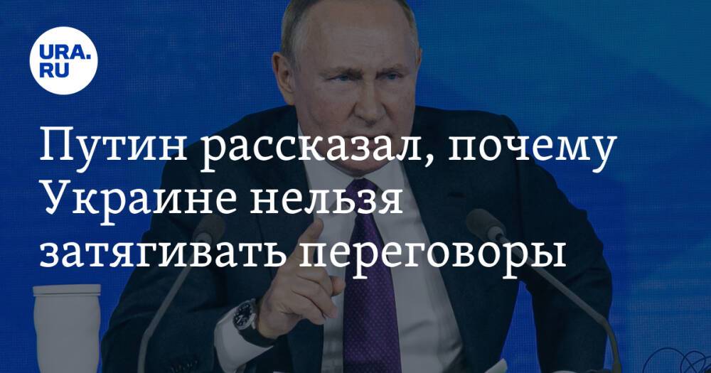 Путин рассказал, почему Украине нельзя затягивать переговоры