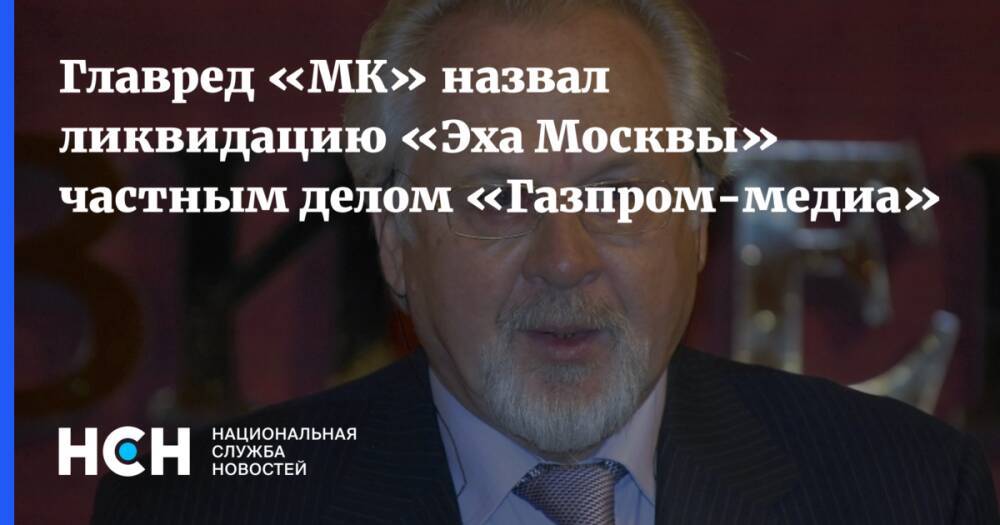 Главред «МК» назвал ликвидацию «Эха Москвы» частным делом «Газпром-медиа»