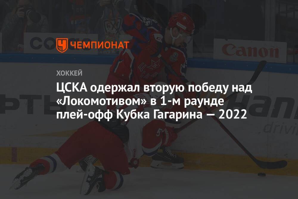ЦСКА одержал вторую победу над «Локомотивом» в 1-м раунде плей-офф Кубка Гагарина — 2022