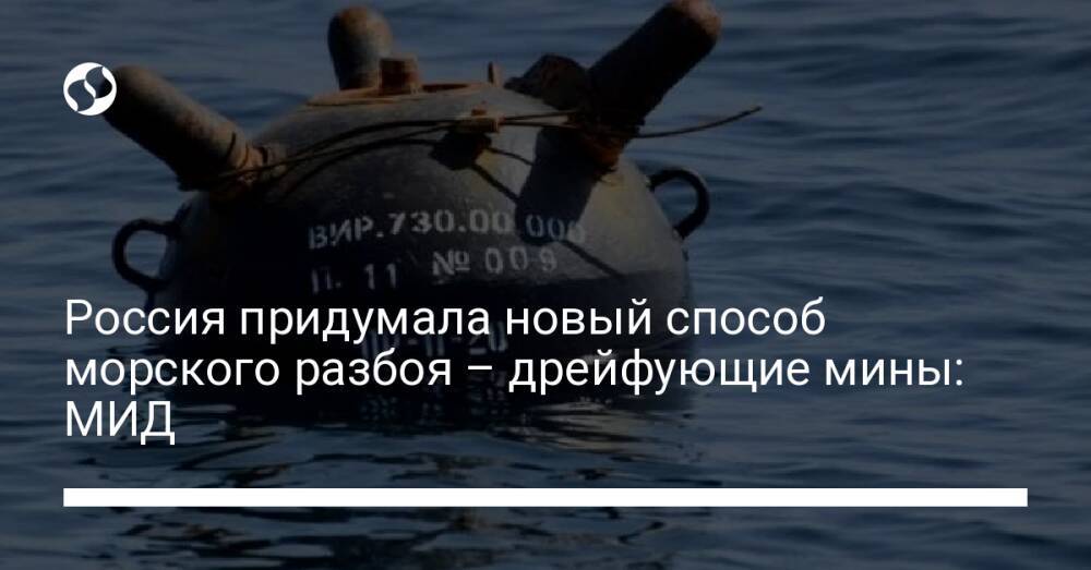Россия придумала новый способ морского разбоя – дрейфующие мины: МИД