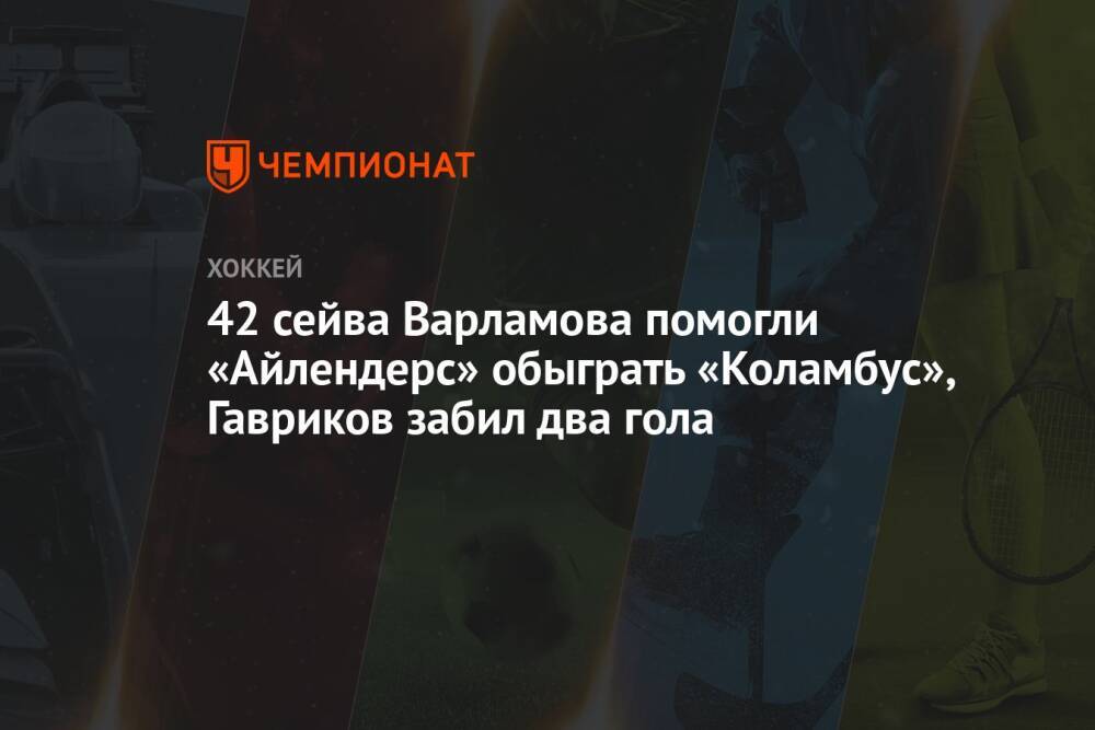 42 сейва Варламова помогли «Айлендерс» обыграть «Коламбус», Гавриков забил два гола