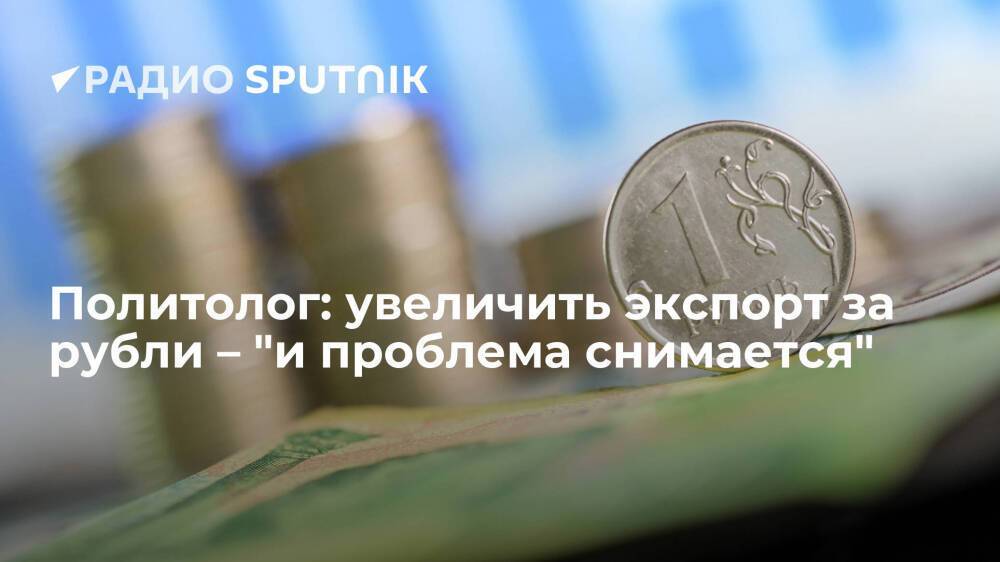 Политолог: увеличить экспорт за рубли – "и проблема снимается"