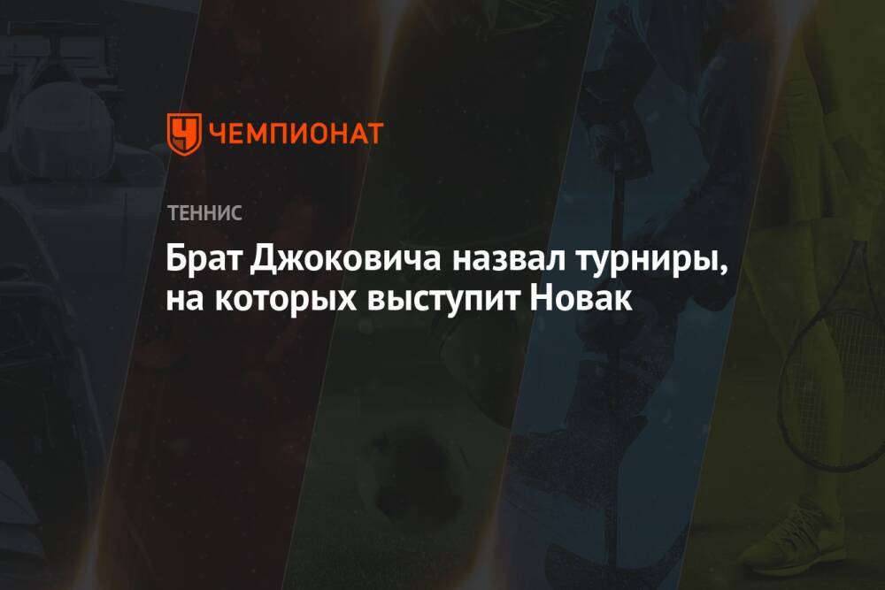 Брат Джоковича назвал турниры, на которых выступит Новак