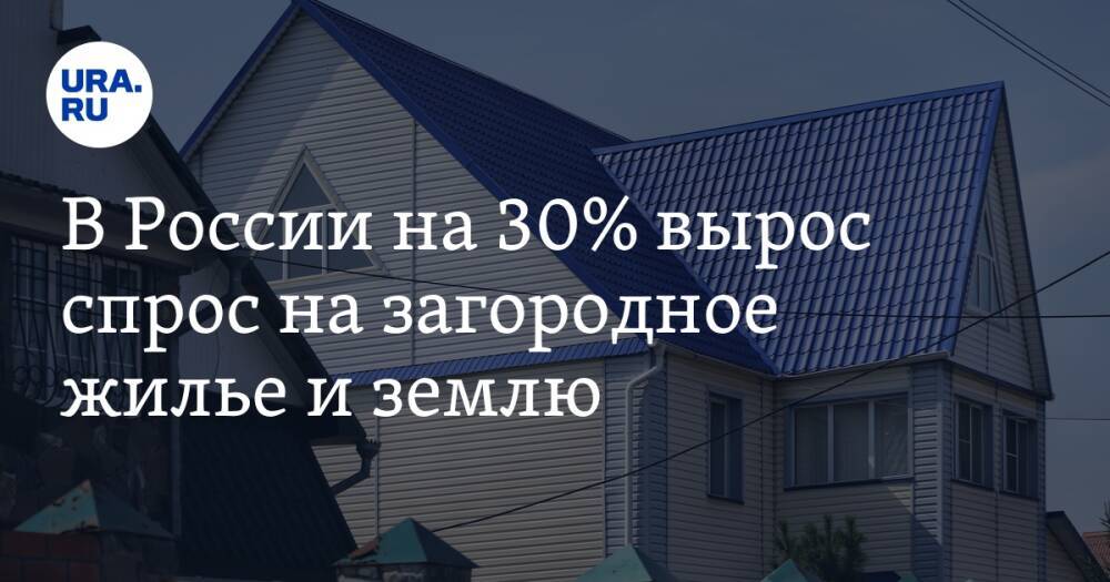 В России на 30% вырос спрос на загородное жилье и землю