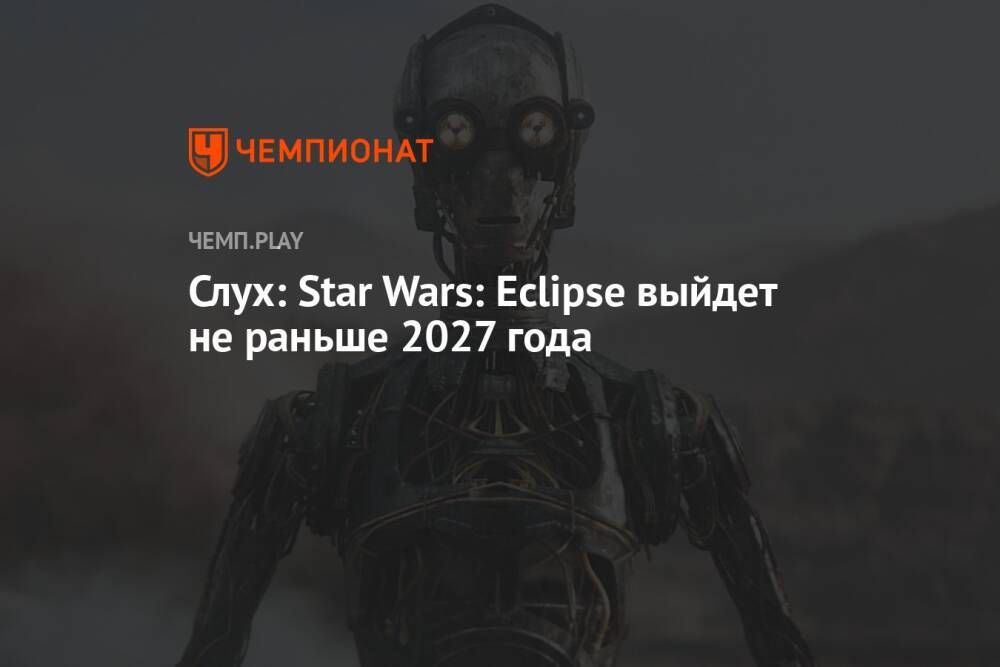 Слух: Star Wars: Eclipse выйдет не раньше 2027 года