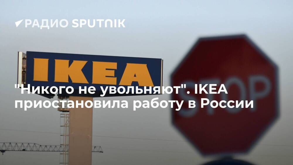 "Никого не увольняют". IKEA приостановила работу в России