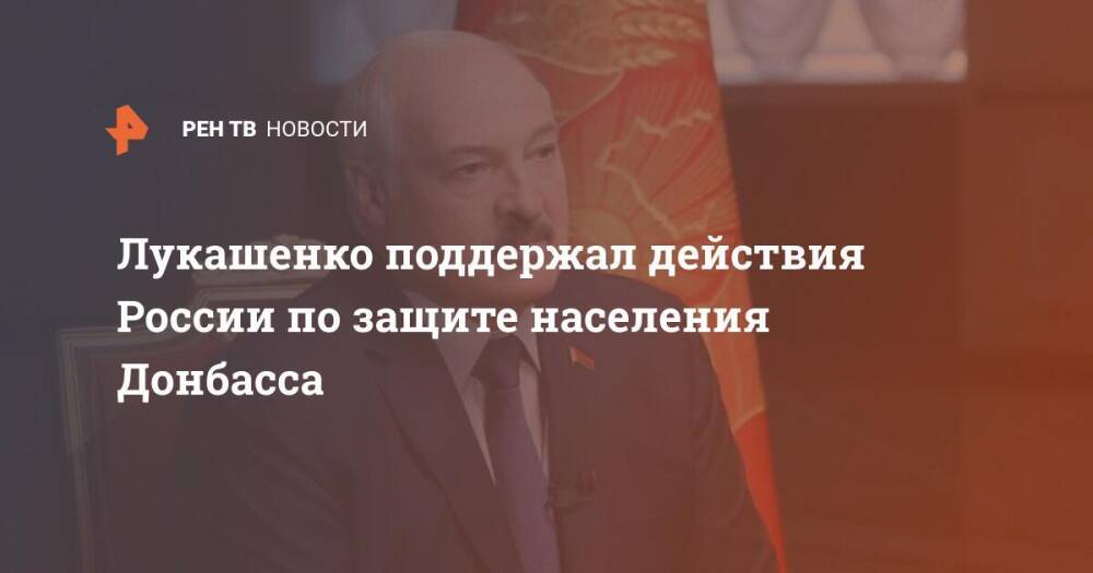 Лукашенко поддержал действия России по защите населения Донбасса