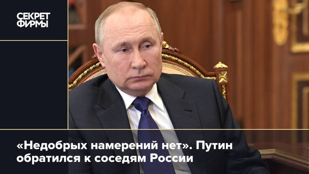 «Недобрых намерений нет». Путин обратился к соседям России