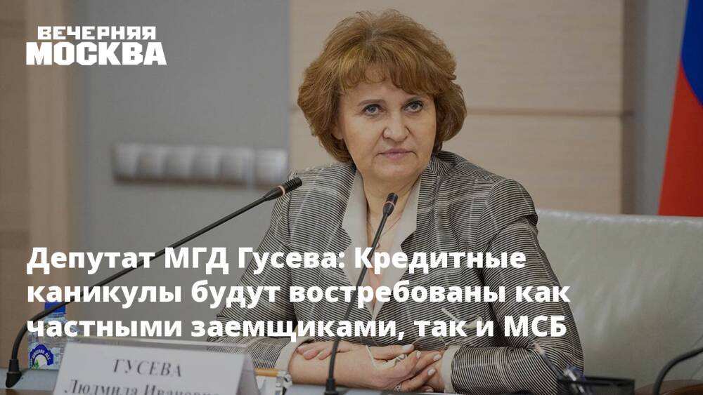 Депутат МГД Гусева: Кредитные каникулы будут востребованы как частными заемщиками, так и МСБ