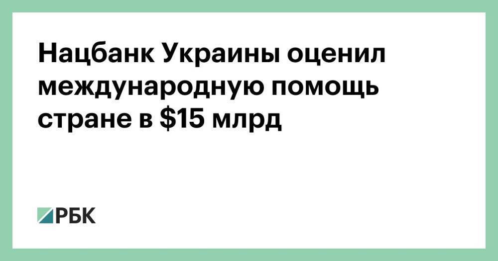 Нацбанк Украины оценил международную помощь стране в $15 млрд