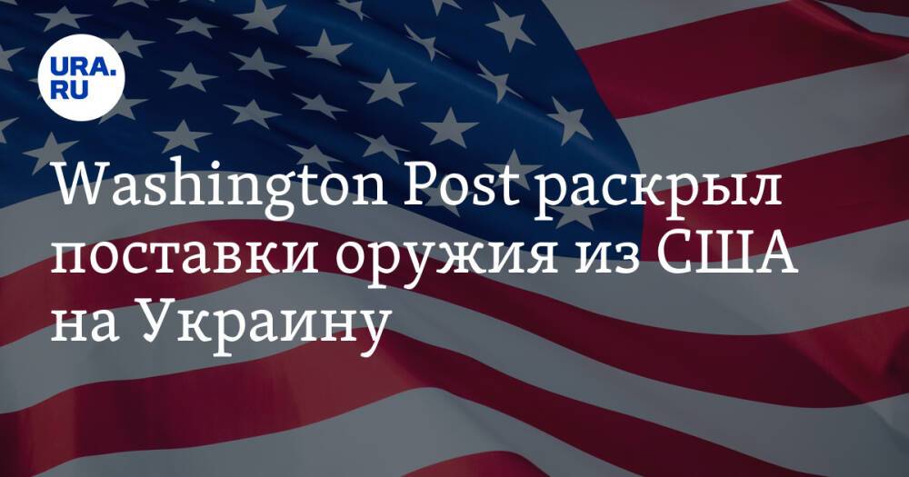Washington Post раскрыл поставки оружия из США на Украину