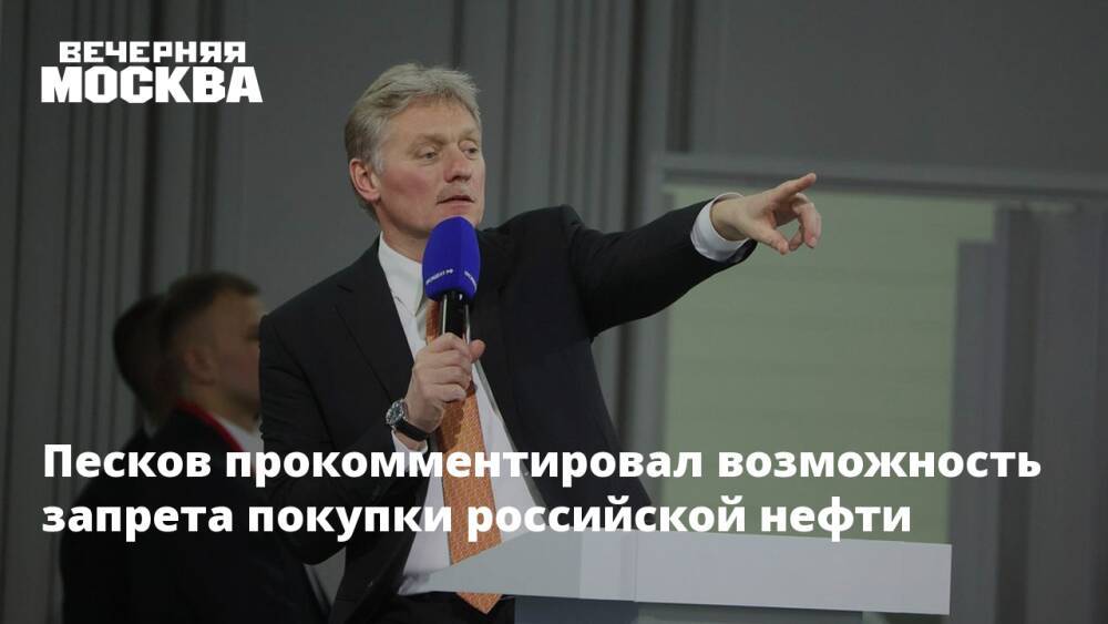 Песков прокомментировал возможность запрета покупки российской нефти