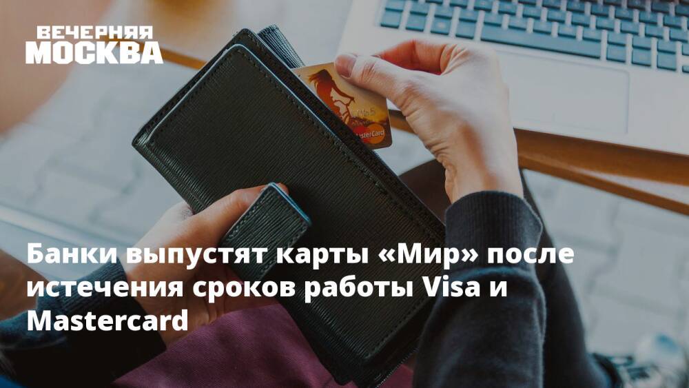 Банки выпустят карты «Мир» после истечения сроков работы Visa и Mastercard