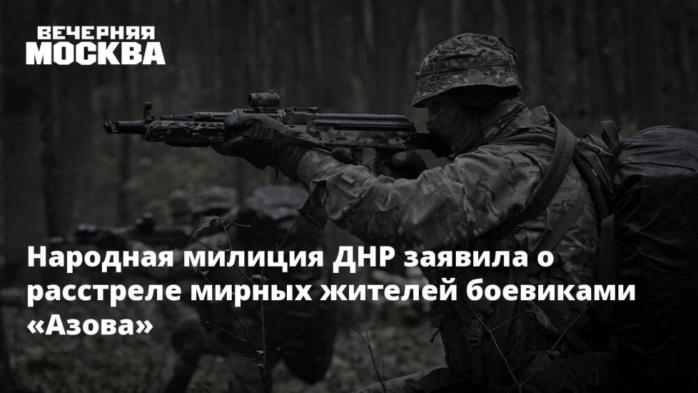 Народная милиция ДНР заявила о расстреле мирных жителей боевиками «Азова»
