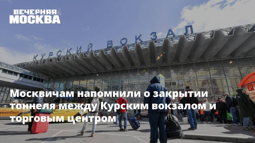 Москвичам напомнили о закрытии тоннеля между Курским вокзалом и торговым центром