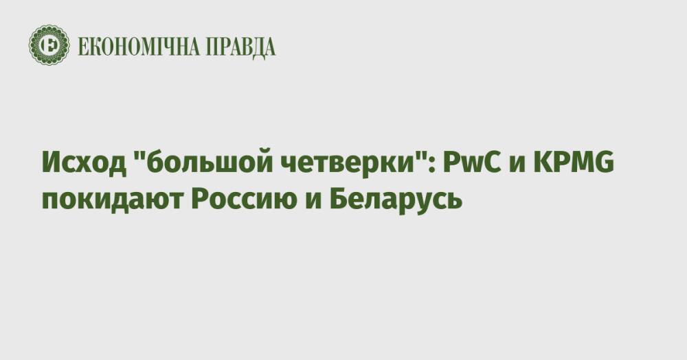 Исход "большой четверки": PwC и KPMG покидают Россию и Беларусь