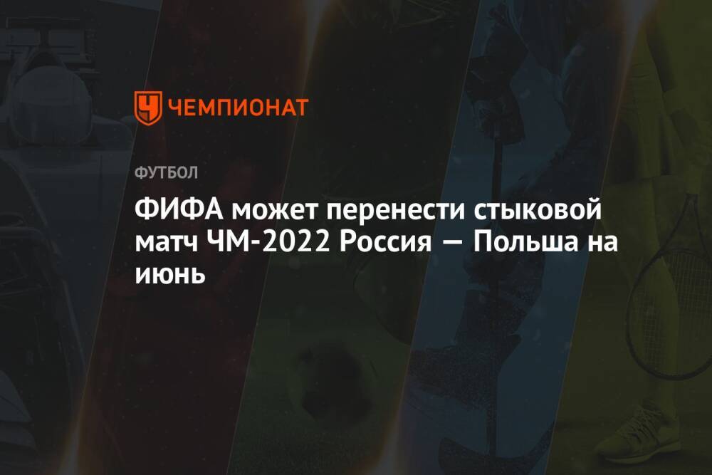 ФИФА может перенести стыковой матч ЧМ-2022 Россия — Польша на июнь