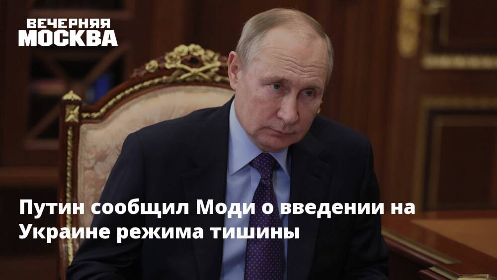 Путин сообщил Моди о введении на Украине режима тишины