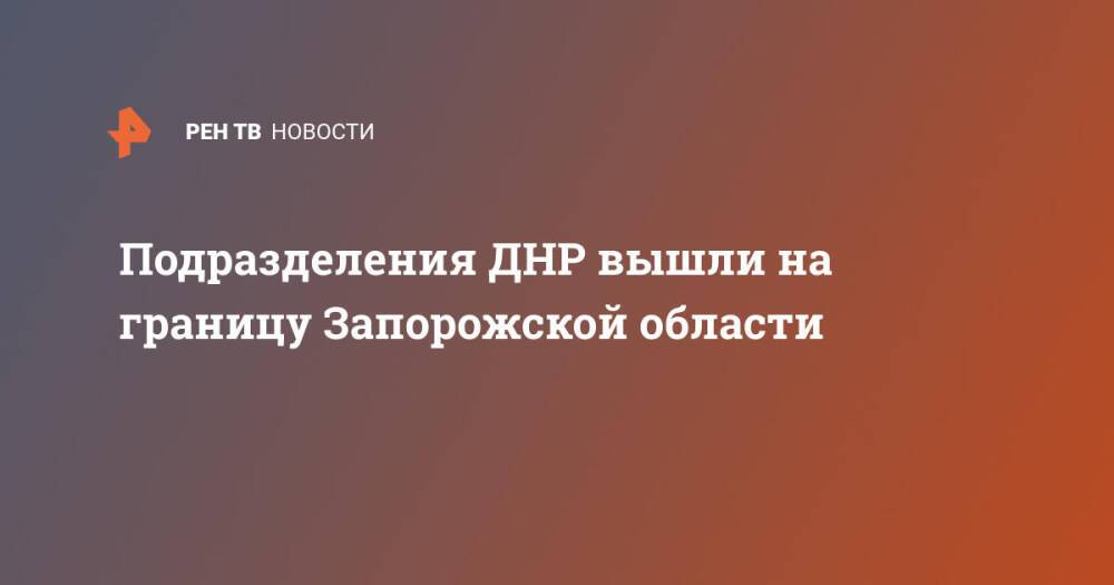 Подразделения ДНР вышли на границу Запорожской области