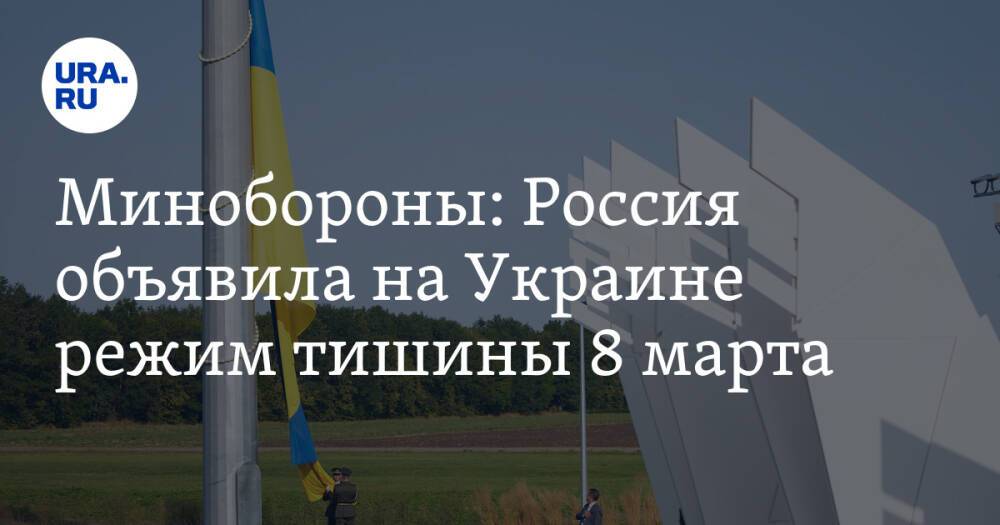 Минобороны: Россия объявила на Украине режим тишины 8 марта