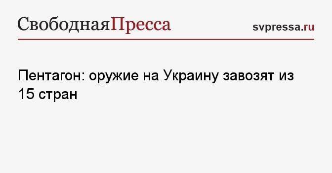 Пентагон: оружие на Украину завозят из 15 стран