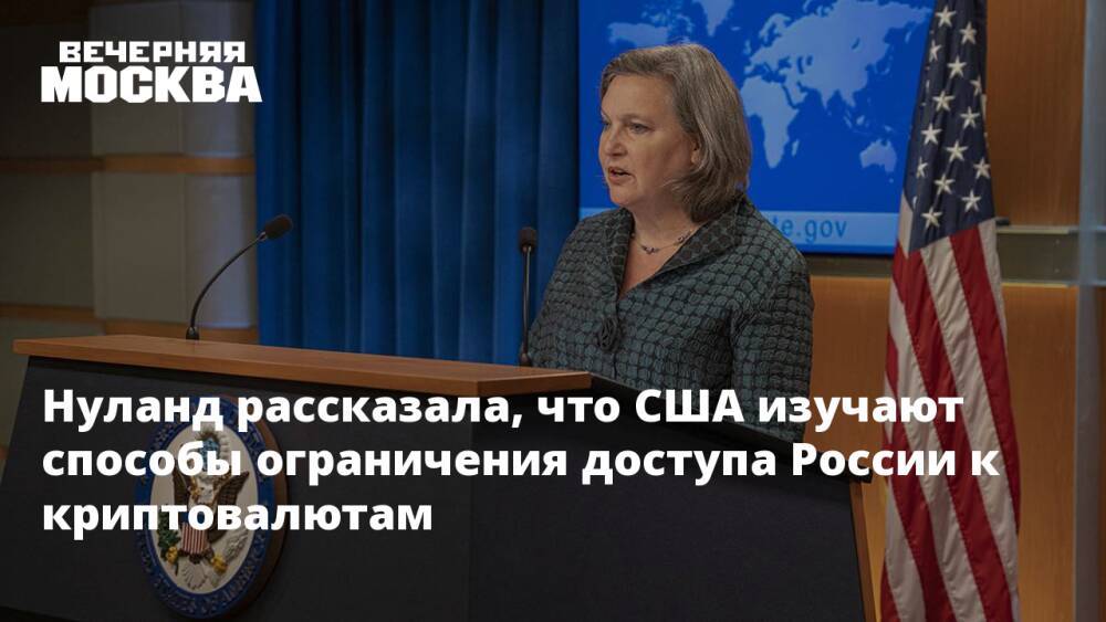 Нуланд рассказала, что США изучают способы ограничения доступа России к криптовалютам